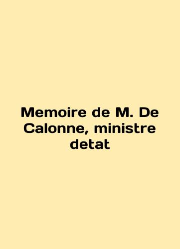 Memoire de M. De Calonne, ministre detat/Memoire de M. De Calonne, ministre detat - landofmagazines.com