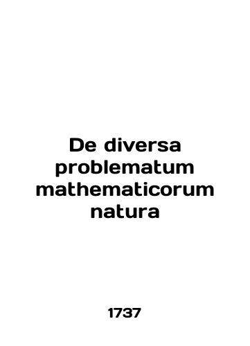 De diversa problematum mathematicorum natura/De diversa problematum mathematicorum natura - landofmagazines.com