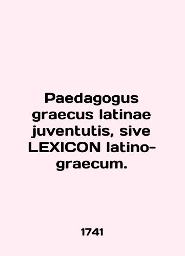 Paedagogus graecus latinae juventutis, sive LEXICON latino-graecum./Paedagogus graecus latinae juventutis, sive LEXICON latino-graecum. - landofmagazines.com