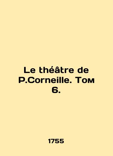 Le théâtre de P.Corneille. Volume 6,/Le theatre de P.Corneille. Volume 6, - landofmagazines.com