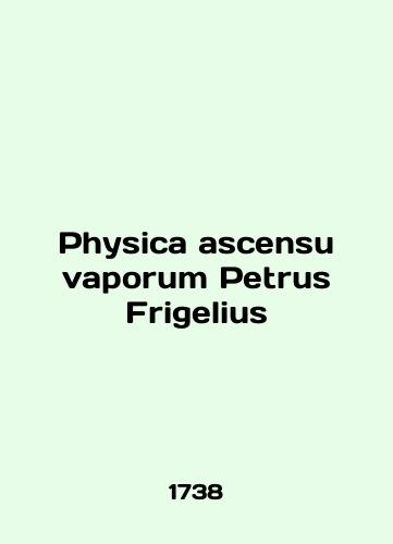 Physica ascensu vaporum Petrus Frigelius/Physica ascensu vaporum Petrus Frigelius - landofmagazines.com