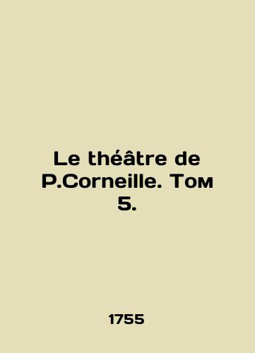 Le théâtre de P.Corneille. Volume 5,/Le theatre de P.Corneille. Volume 5, - landofmagazines.com