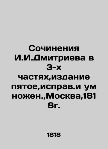 Works by I. I. Dmitriev in 3 parts, fifth edition, corrected and multiplied, Moscow, 1818. In Russian (ask us if in doubt)/Sochineniya I.I.Dmitrieva v 3-kh chastyakh,izdanie pyatoe,isprav.i umnozhen.,Moskva,1818g. - landofmagazines.com