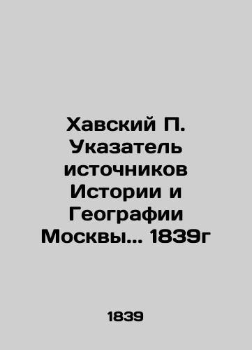 Havsky P. Index of Sources of History and Geography of Moscow.. 1839 In Russian (ask us if in doubt)/Khavskiy P. Ukazatel' istochnikov Istorii i Geografii Moskvy.. 1839g - landofmagazines.com