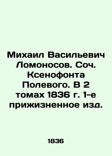 Mikhail Vasilyevich Lomonosov. Soc. Xenophon Polevoy. In 2 volumes of 1836, 1st lifetime edition. In Russian (ask us if in doubt)/Mikhail Vasil'evich Lomonosov. Soch. Ksenofonta Polevogo. V 2 tomakh 1836 g. 1-e prizhiznennoe izd. - landofmagazines.com