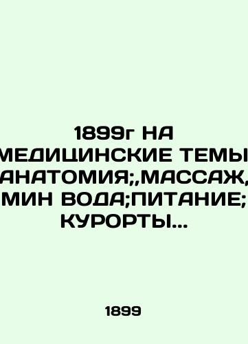 1899 FOR MEDICAL THEMES. ANATOMY;, MASSAGE, MIN WATER; FOOD; COURTS.. In Russian (ask us if in doubt)/1899g NA MEDITsINSKIE TEMY. ANATOMIYa;,MASSAZh, MIN VODA;PITANIE;KURORTY..