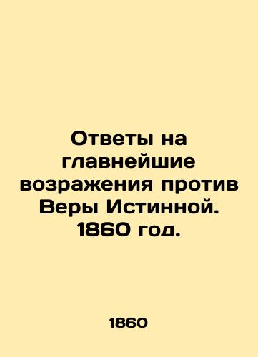 Answers to the greatest objections to the True Faith. 1860. In Russian (ask us if in doubt)/Otvety na glavneyshie vozrazheniya protiv Very Istinnoy. 1860 god. - landofmagazines.com