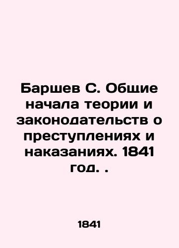 Barshev S. General beginnings of theory and legislation on crimes and punishments. 1841. In Russian (ask us if in doubt)/Barshev S. Obshchie nachala teorii i zakonodatel'stv o prestupleniyakh i nakazaniyakh. 1841 god. - landofmagazines.com