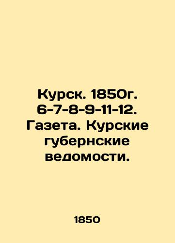 Kursk. 1850. 6-7-8-9-11-12. Newspaper In Russian (ask us if in doubt)/Kursk. 1850g. 6-7-8-9-11-12. Gazeta. Kurskie gubernskie vedomosti. - landofmagazines.com