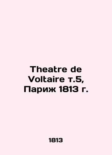 Theatre de Voltaire v.5, Paris 1813/Theatre de Voltaire t.5, Parizh 1813 g. - landofmagazines.com