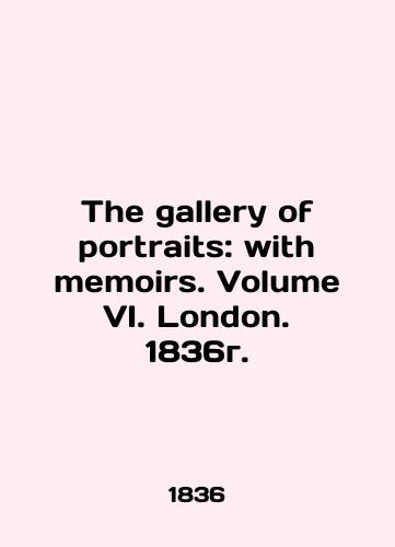 The gallery of portraits: with memoirs. Volume VI. London. 1836./The gallery of portraits: with memoirs. Volume VI. London. 1836g. - landofmagazines.com