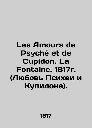 Les Amours de Psyché et de Cupidon. La Fontaine. 1817 (Love of Psyche and Cupidon)./Les Amours de Psyche et de Cupidon. La Fontaine. 1817g. (Lyubov' Psikhei i Kupidona). - landofmagazines.com