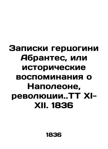 The notes of the Duchess of Abrantes, or historical memories of Napoleon, revolution. TT XI-XII. 1836 In Russian (ask us if in doubt)/Zapiski gertsogini Abrantes, ili istoricheskie vospominaniya o Napoleone, revolyutsii.TT XI-XII. 1836 - landofmagazines.com