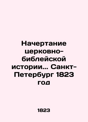 The Character of Church and Biblical History.. St. Petersburg 1823 In Russian (ask us if in doubt)/Nachertanie tserkovno-bibleyskoy istorii.. Sankt-Peterburg 1823 god - landofmagazines.com