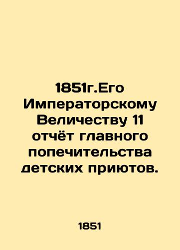 1851. to His Imperial Majesty 11, the report of the chief trustee of the orphanages. In Russian (ask us if in doubt)/1851g.Ego Imperatorskomu Velichestvu 11 otchyot glavnogo popechitel'stva detskikh priyutov. - landofmagazines.com