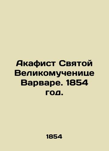 Akathist to the Holy Great Martyr Barbara. 1854. In Russian (ask us if in doubt)/Akafist Svyatoy Velikomuchenitse Varvare. 1854 god. - landofmagazines.com