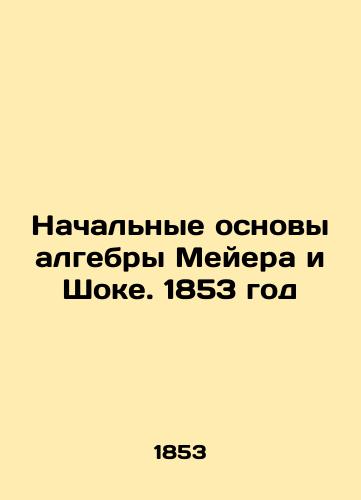 The Basic Fundamentals of Meyer and Schöcke Algebra. 1853 In Russian (ask us if in doubt)/Nachal'nye osnovy algebry Meyera i Shoke. 1853 god - landofmagazines.com