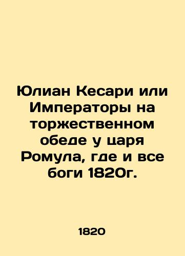 Julian Caesar or Emperors at the gala dinner at King Romulus, where all the gods of 1820 are. In Russian (ask us if in doubt)/Yulian Kesari ili Imperatory na torzhestvennom obede u tsarya Romula, gde i vse bogi 1820g. - landofmagazines.com