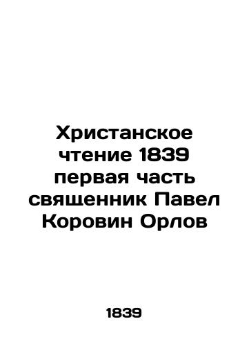 The reading of Christ in 1839, the first part by priest Pavel Korovin Orlov In Russian (ask us if in doubt)/Khristanskoe chtenie 1839 pervaya chast' svyashchennik Pavel Korovin Orlov - landofmagazines.com