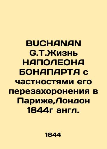 BUCHANAN G.T. The life of Napoleon Bonaparte with the parts of his reburial in Paris, London 1844./BUCHANAN G.T.Zhizn' NAPOLEONA BONAPARTA s chastnostyami ego perezakhoroneniya v Parizhe,London 1844g angl. - landofmagazines.com