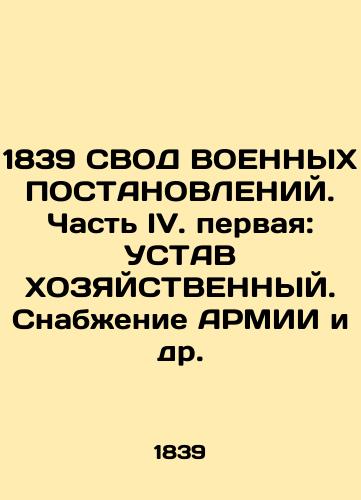 1839 REDUCE OF MILITARY INSTALLATIONS. Part IV. First: ARMIA INSTALLATION. Supply of ARMIA et al. In Russian (ask us if in doubt)/1839 SVOD VOENNYKh POSTANOVLENIY. Chast' IV. pervaya: USTAV KhOZYaYSTVENNYY. Snabzhenie ARMII i dr. - landofmagazines.com