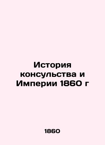 History of the Consulate and Empire 1860 In Russian (ask us if in doubt)/Istoriya konsul'stva i Imperii 1860 g - landofmagazines.com