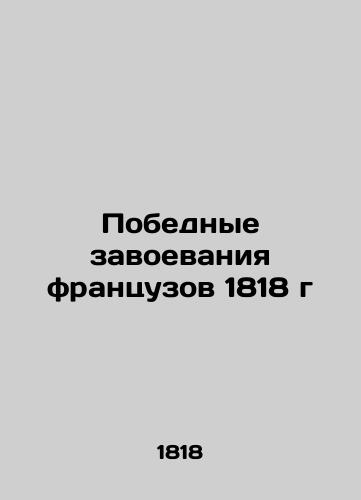 The conquests of the French in 1818 In Russian (ask us if in doubt)/Pobednye zavoevaniya frantsuzov 1818 g - landofmagazines.com