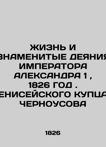 LIFE AND KNOWLEDGE ACTIVITIES OF IMPERATOR ALEXANDER 1, 1826, ENISIAN CHARGE BUY In Russian (ask us if in doubt)/ZhIZN' I ZNAMENITYE DEYaNIYa IMPERATORA ALEKSANDRA 1, 1826 GOD. ENISEYSKOGO KUPTsA ChERNOUSOVA - landofmagazines.com