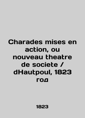 Charades misses en action, ou nouveau theatre de societe / dHautpoul, 1823/Charades mises en action, ou nouveau theatre de societe / dHautpoul, 1823 god - landofmagazines.com