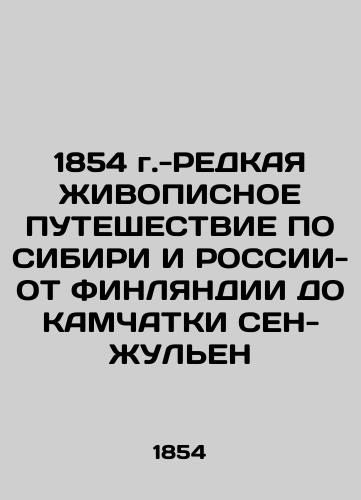 1854 - A RARE LIVING WAYS IN SIBERIA AND RUSSIA FROM FINLAND TO THE SEN-JULIEN CAMBRIDGE In Russian (ask us if in doubt)/1854 g.-REDKAYa ZhIVOPISNOE PUTEShESTVIE PO SIBIRI I ROSSII-OT FINLYaNDII DO KAMChATKI SEN-ZhUL'EN - landofmagazines.com