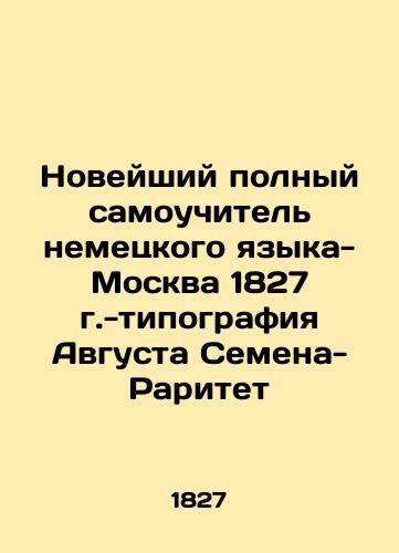 The newest complete self-taught German language - Moscow of 1827 - Augustus Semyon-Rarity printing house In Russian (ask us if in doubt)/Noveyshiy polnyy samouchitel' nemetskogo yazyka-Moskva 1827 g.-tipografiya Avgusta Semena-Raritet - landofmagazines.com