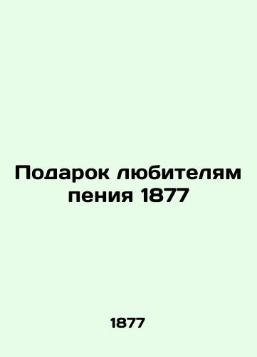 A gift for lovers of singing 1877 In Russian (ask us if in doubt)/Podarok lyubitelyam peniya 1877 - landofmagazines.com