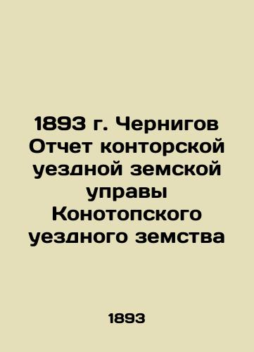 1893 Chernihiv Report of the Office District Zemstvo of Konotop District Zemstvo In Russian (ask us if in doubt)/1893 g. Chernigov Otchet kontorskoy uezdnoy zemskoy upravy Konotopskogo uezdnogo zemstva - landofmagazines.com