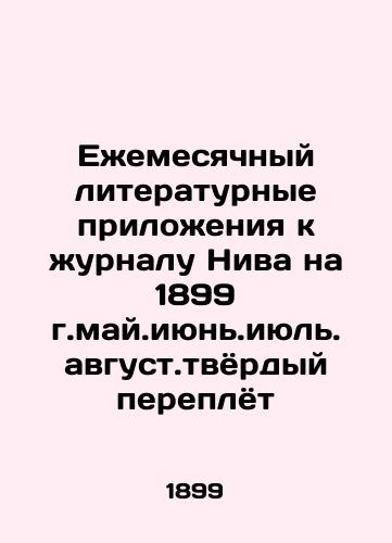 Monthly literary supplements to the journal Niva for 1899, May.July.August.hardcover In Russian (ask us if in doubt)/Ezhemesyachnyy literaturnye prilozheniya k zhurnalu Niva na 1899 g.may.iyun'.iyul'. avgust.tvyordyy pereplyot - landofmagazines.com