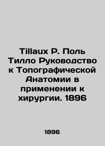 Tillaux P. Paul Tillo Guide to Topographic Anatomy in Application to Surgery. 1896/Tillaux P. Pol' Tillo Rukovodstvo k Topograficheskoy Anatomii v primenenii k khirurgii. 1896 - landofmagazines.com