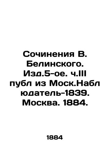 Works by V. Belinsky. Publishing House, Part III, Moscow. Observer-1839. Moscow. 1884. In Russian (ask us if in doubt)/Sochineniya V. Belinskogo. Izd.5-oe. ch.III publ iz Mosk.Nablyudatel'-1839. Moskva. 1884. - landofmagazines.com