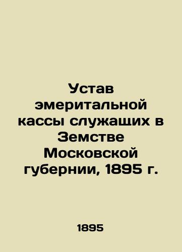 Statute of the Emeritus Fund of Employees in the Province of Moscow Governorate, 1895 In Russian (ask us if in doubt)/Ustav emerital'noy kassy sluzhashchikh v Zemstve Moskovskoy gubernii, 1895 g. - landofmagazines.com