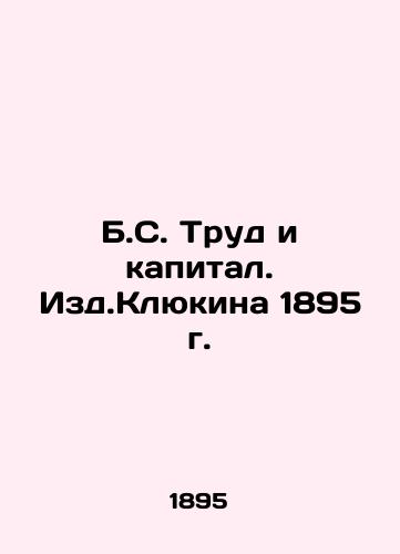 B.S. Labor and Capital. Edited by Klyukin in 1895 In Russian (ask us if in doubt)/B.S. Trud i kapital. Izd.Klyukina 1895 g. - landofmagazines.com