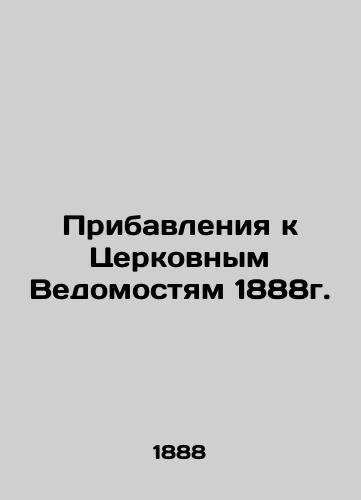 Additions to the Church Gazette of 1888. In Russian (ask us if in doubt)/Pribavleniya k Tserkovnym Vedomostyam 1888g. - landofmagazines.com