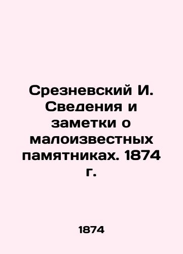 I. Sreznevsky Information and notes about little-known monuments. 1874. In Russian (ask us if in doubt)/Sreznevskiy I. Svedeniya i zametki o maloizvestnykh pamyatnikakh. 1874 g. - landofmagazines.com