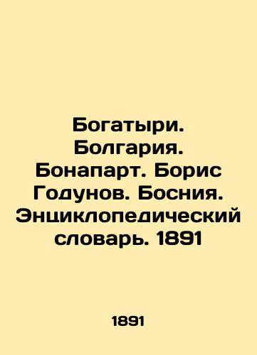 Bogatyri. Bulgaria. Bonaparte. Boris Godunov. Bosnia. Encyclopedic Dictionary. 1891 In Russian (ask us if in doubt)/Bogatyri. Bolgariya. Bonapart. Boris Godunov. Bosniya. Entsiklopedicheskiy slovar'. 1891 - landofmagazines.com