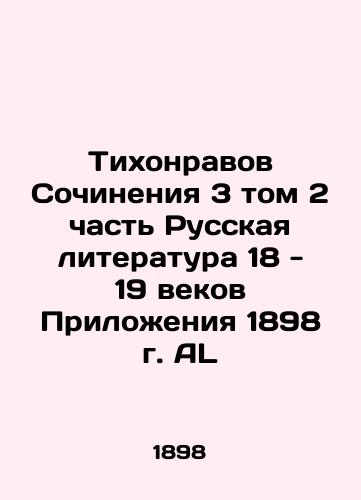 Tikhonrav Compositions Volume 3 Part 2 Russian Literature of the 18th - 19th Centuries Appendices of 1898 AL In Russian (ask us if in doubt)/Tikhonravov Sochineniya 3 tom 2 chast' Russkaya literatura 18 - 19 vekov Prilozheniya 1898 g. AL - landofmagazines.com