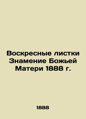 Sunday Leaflets of the Sign of the Mother of God 1888 In Russian (ask us if in doubt)/Voskresnye listki Znamenie Bozh'ey Materi 1888 g. - landofmagazines.com