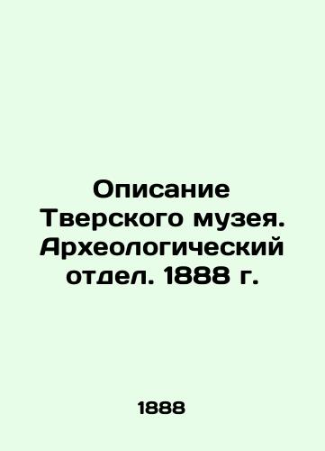 Description of the Tver Museum. Archaeological Department. 1888 In Russian (ask us if in doubt)/Opisanie Tverskogo muzeya. Arkheologicheskiy otdel. 1888 g. - landofmagazines.com