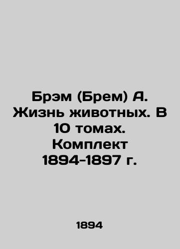 Bram (Bram) A. Animal life. In 10 volumes. Set 1894-1897. In Russian (ask us if in doubt)/Brem (Brem) A. Zhizn' zhivotnykh. V 10 tomakh. Komplekt 1894-1897 g. - landofmagazines.com