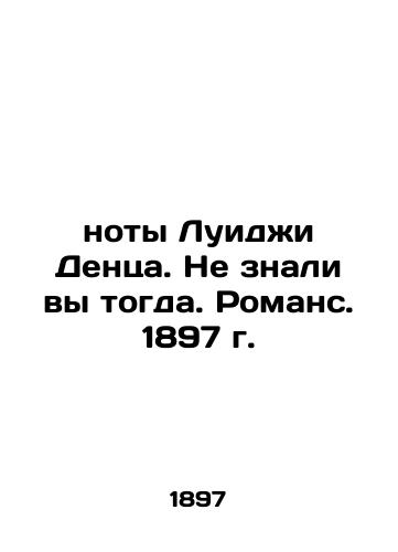 The notes of Luigi Denz. Did you not know then. Romance. 1897 In Russian (ask us if in doubt)/noty Luidzhi Dentsa. Ne znali vy togda. Romans. 1897 g. - landofmagazines.com