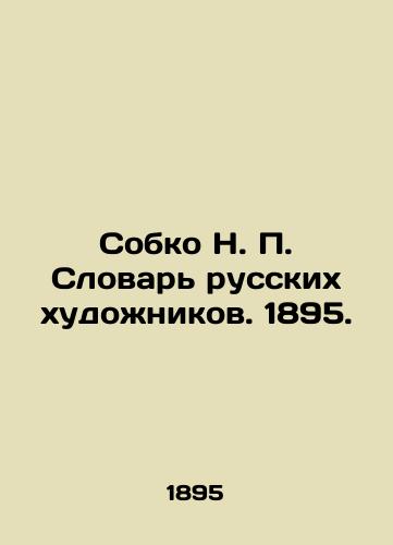 Sobko N. P. Dictionary of Russian Artists. 1895. In Russian (ask us if in doubt)/Sobko N. P. Slovar' russkikh khudozhnikov. 1895. - landofmagazines.com