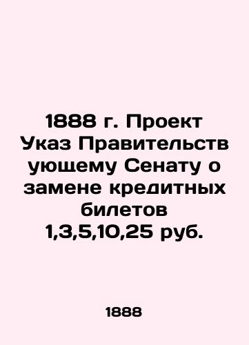1888 Draft Decree to the Government Senate on the replacement of credit tickets 1,3,5,10,25 roubles In Russian (ask us if in doubt)/1888 g. Proekt Ukaz Pravitel'stvuyushchemu Senatu o zamene kreditnykh biletov 1,3,5,10,25 rub. - landofmagazines.com