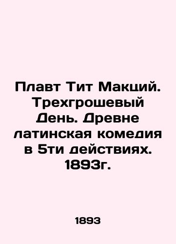 Float Titus Mactius. Three-penny Day. Ancient Latin comedy in five acts. 1893. In Russian (ask us if in doubt)/Plavt Tit Maktsiy. Trekhgroshevyy Den'. Drevne latinskaya komediya v 5ti deystviyakh. 1893g. - landofmagazines.com