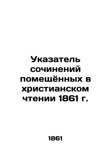 Index of Works Placed in Christian Reading 1861 In Russian (ask us if in doubt)/Ukazatel' sochineniy pomeshchyonnykh v khristianskom chtenii 1861 g. - landofmagazines.com